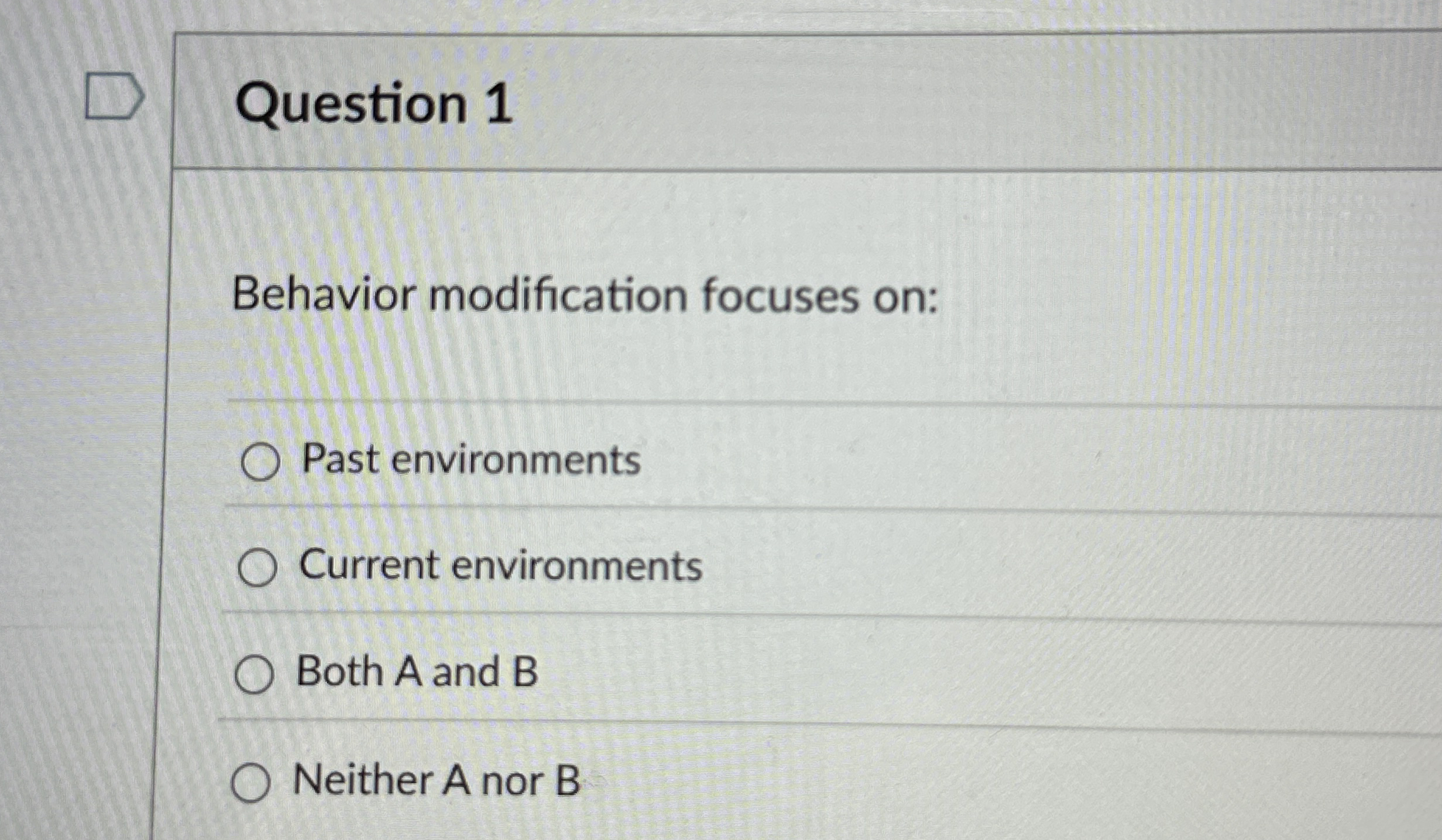 Question 1 Behavior modification focuses on: Past