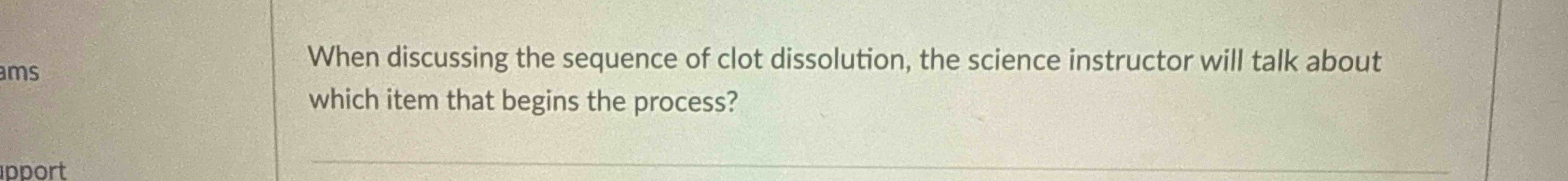When discussing the sequence of clot dissolution,