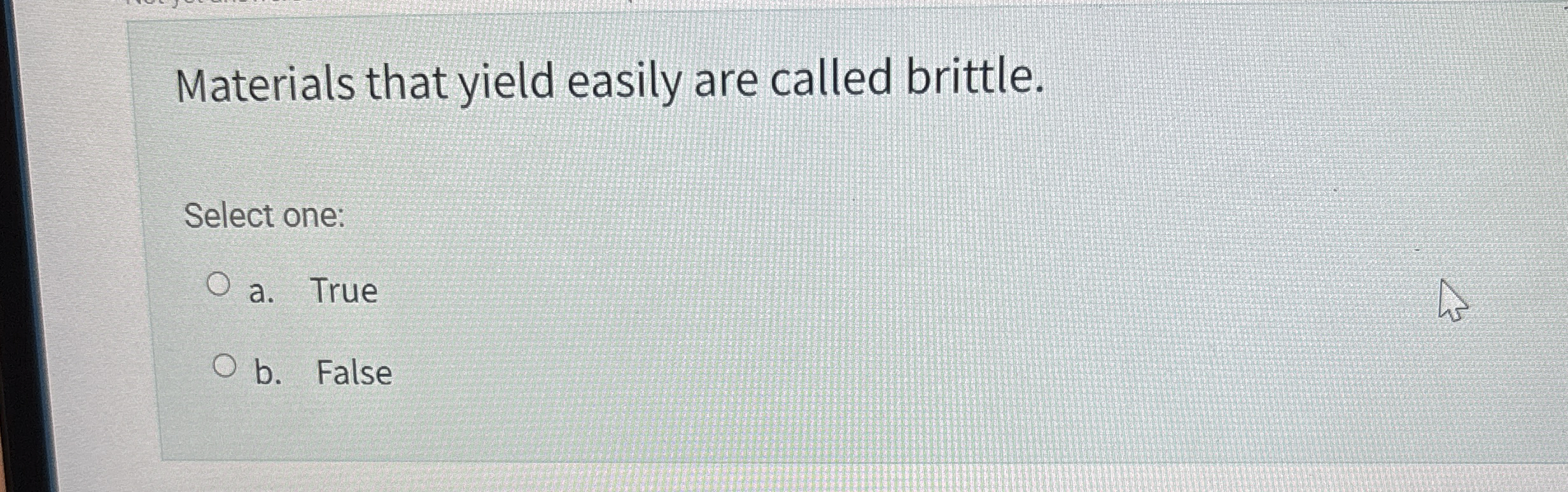 Materials that yield easily are called brittle.