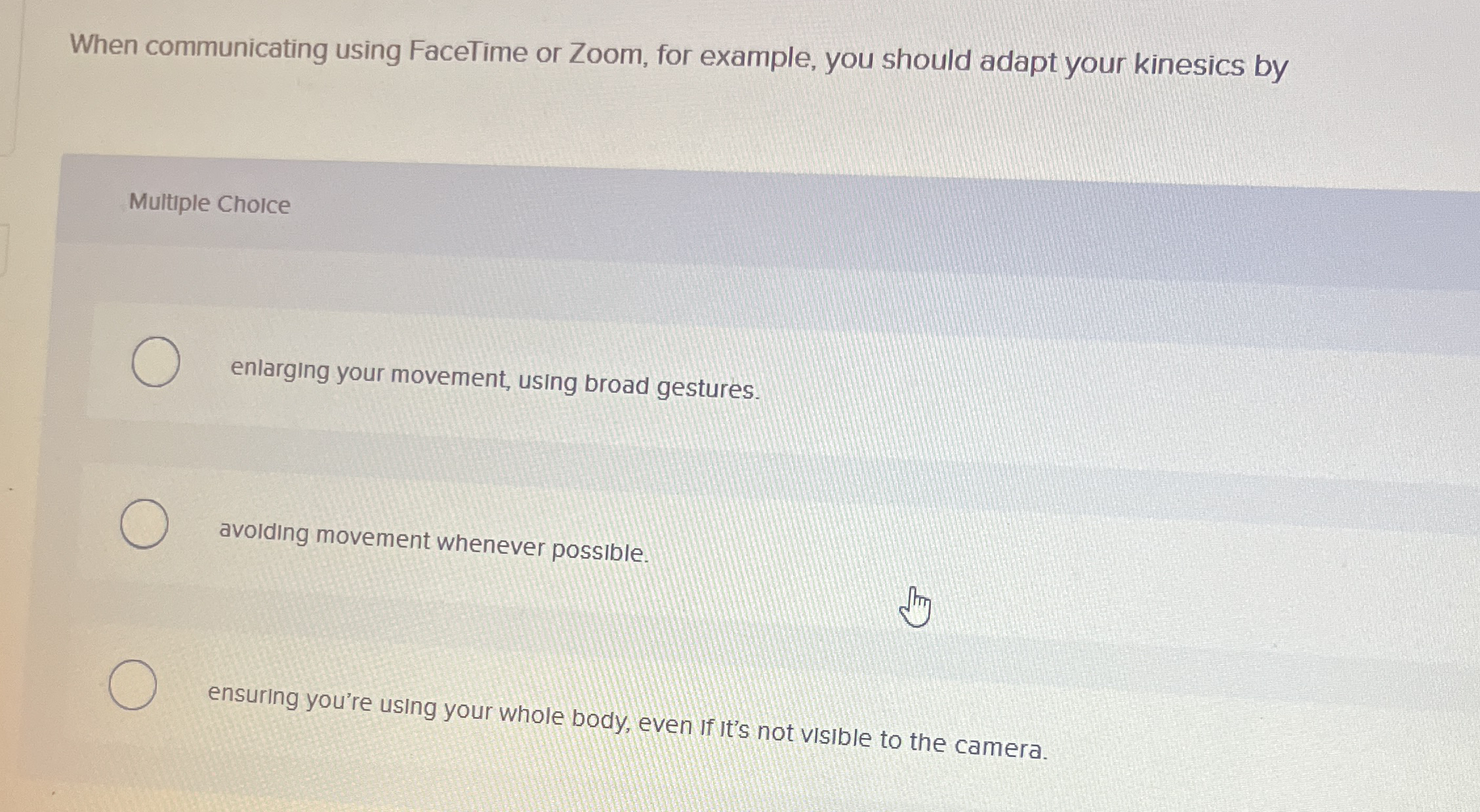 When communicating using FaceTime or Zoom, for