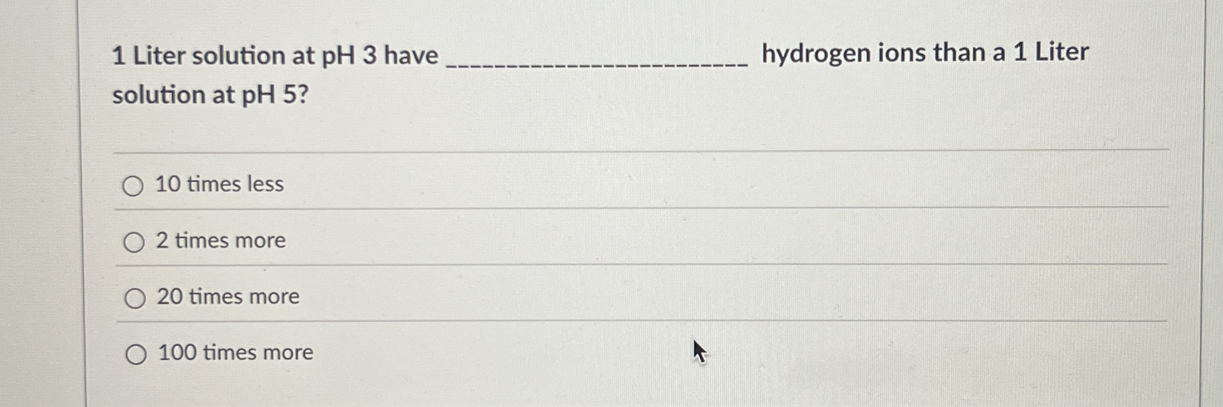 1 Liter solution at pH 3 have hydrogen ions than