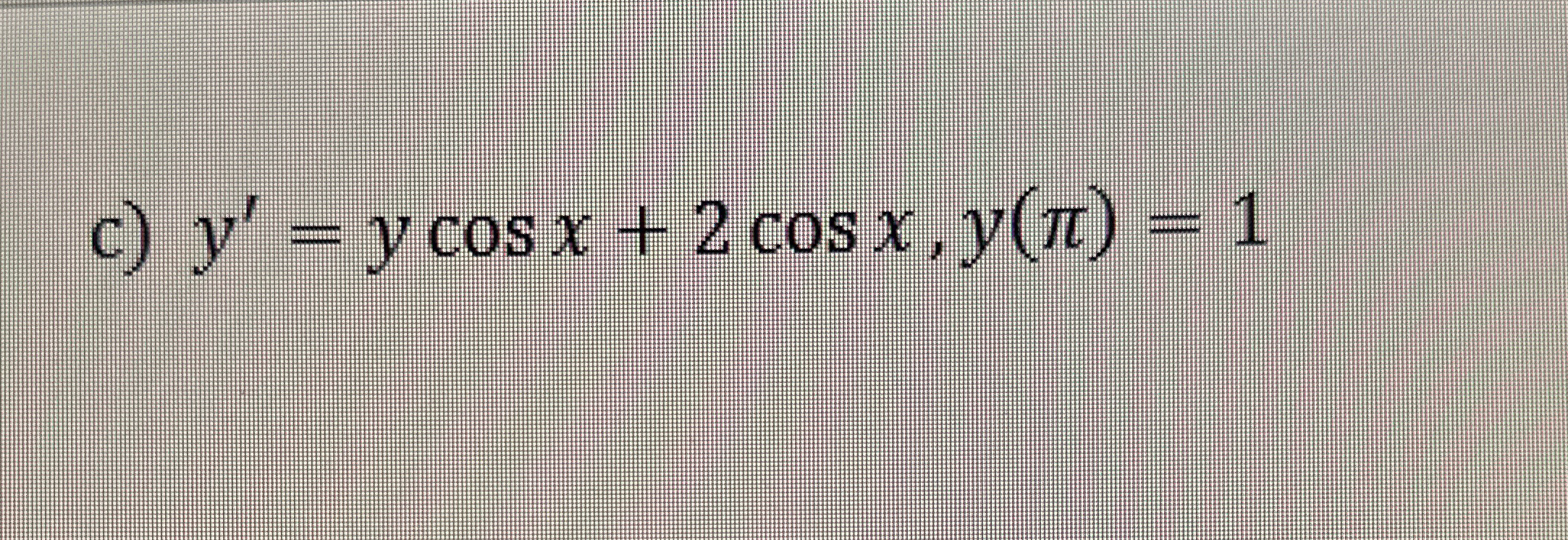 c ) y ' = y c o s x 2 c o s x , y ( ) = 1