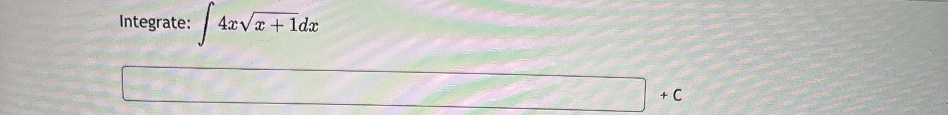 Integrate: 4 x x + 1 2 dxIntegrate: 4 x x + 1 2 d