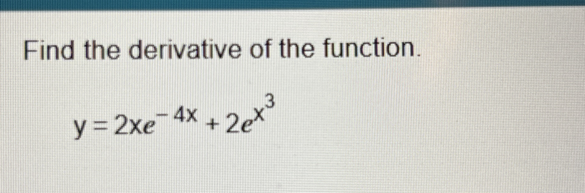 Find the derivative of the function. y = 2 x e -