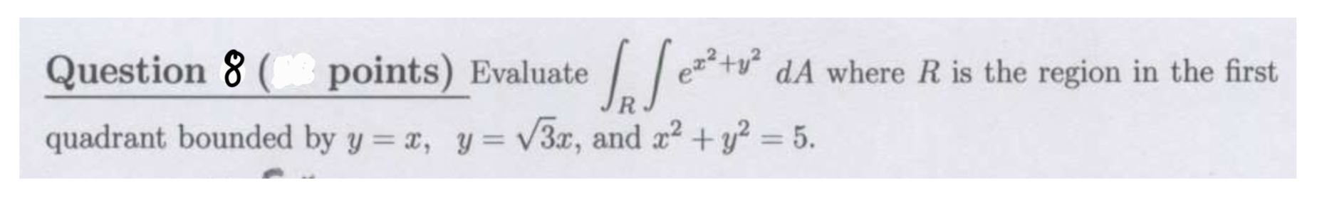 Question 8 ( points ) Evaluate R e x 2 + y 2 d A