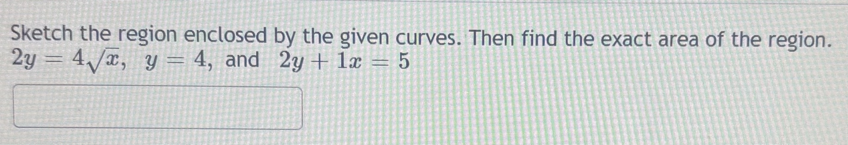 Sketch the region enclosed by the given curves.