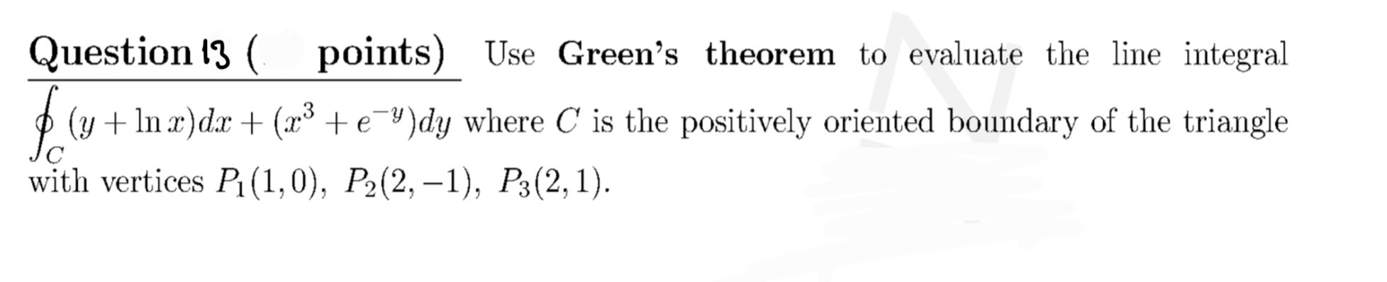 Question 1 3 ( points ) Use Green's theorem to
