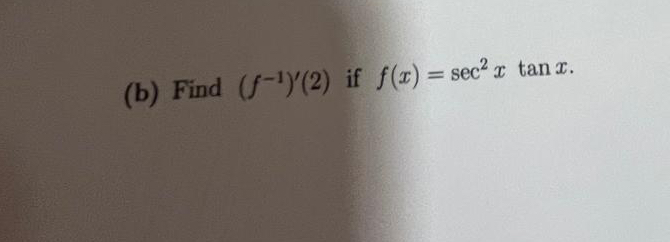 ( b ) Find ( f - 1 ) ' ( 2 ) if f ( x ) = s e c 2