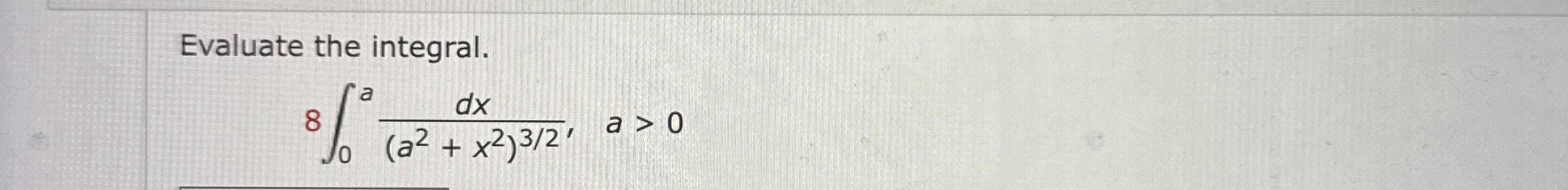 Evaluate the integral. 8 0 a d x ( a 2 + x 2 ) 3