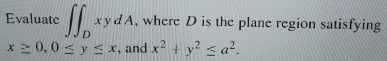 Evaluate D xydA, where D is the plane region