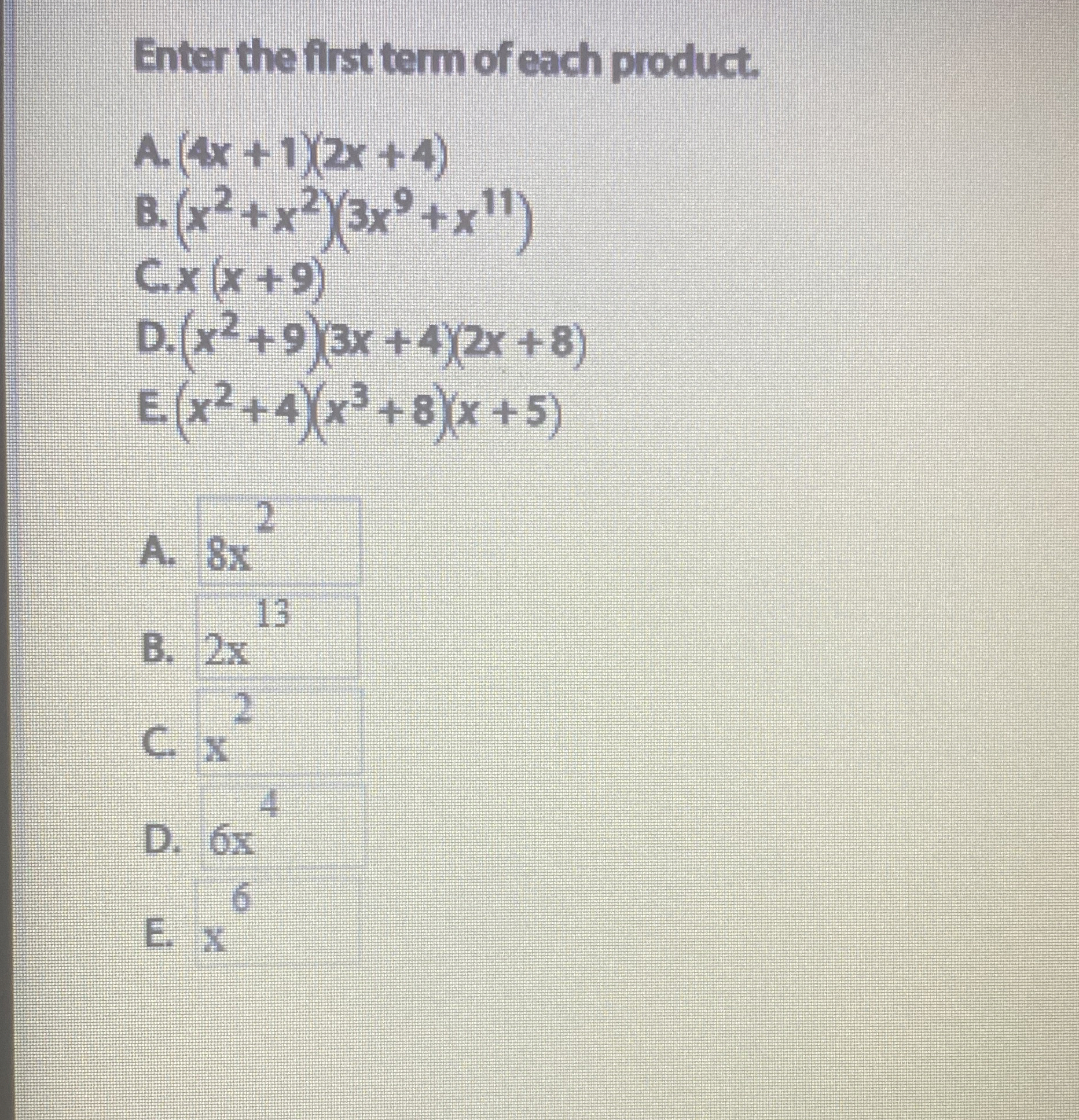 Enter the first term of each product. A . ( 4 x +