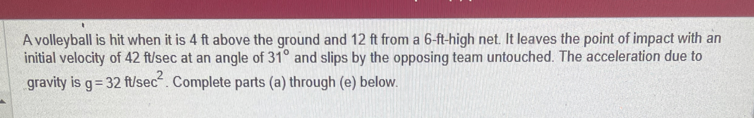 A volleyball is hit when it is 4 ft above the
