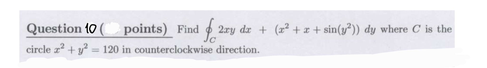 Question 1 0 ( points ) Find o C 2 x y d x + ( x