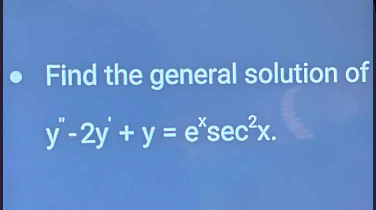 Find the general solution of y ' ' - 2 y ' + y =