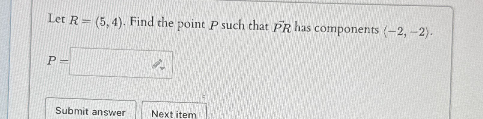 Let R = ( 5 , 4 ) . Find the point P such that