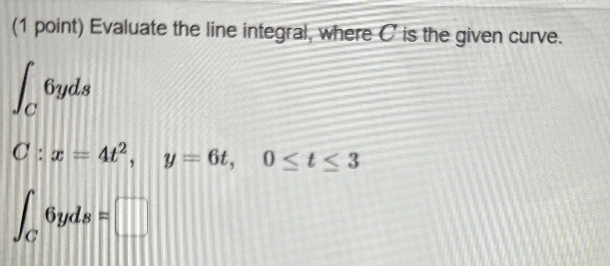 ( 1 point ) Evaluate the line integral, where C