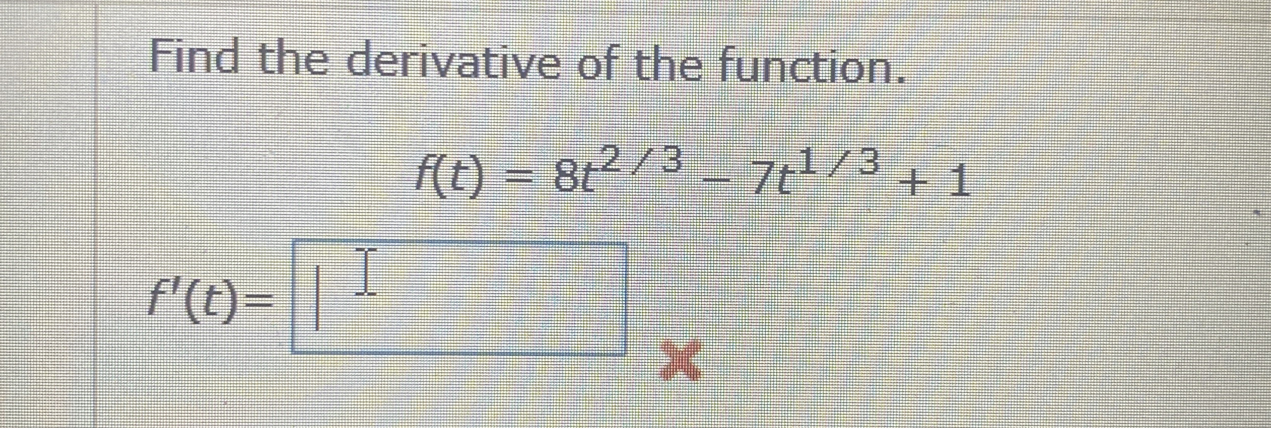 Find the derivative of the function. f ( t ) = 8