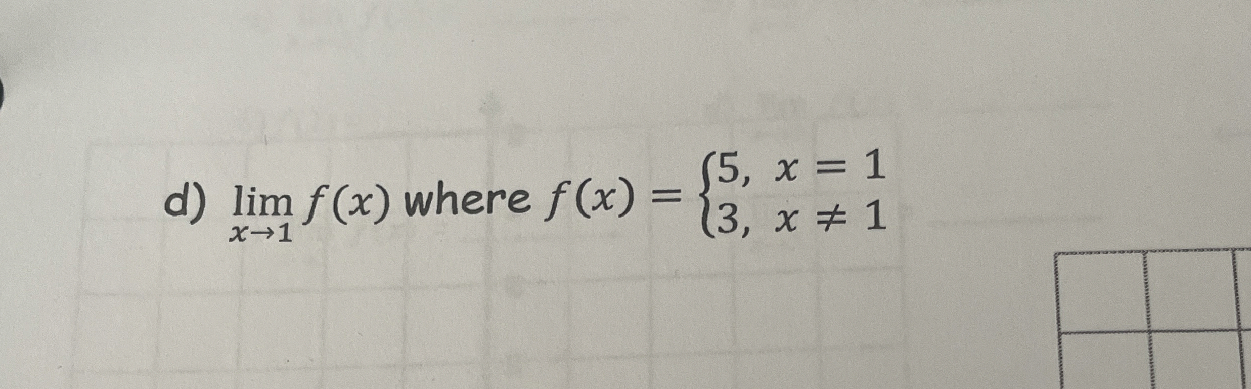 d ) lim x 1 f ( x ) where f ( x ) = { 5 , x = 1 3