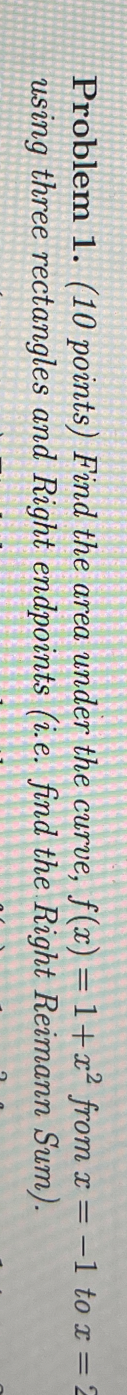 Problem 1 . ( 1 0 points ) Find the area under