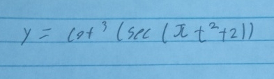 derivative y = c o t 3 ( s e c ( t 2 + 2 ) )