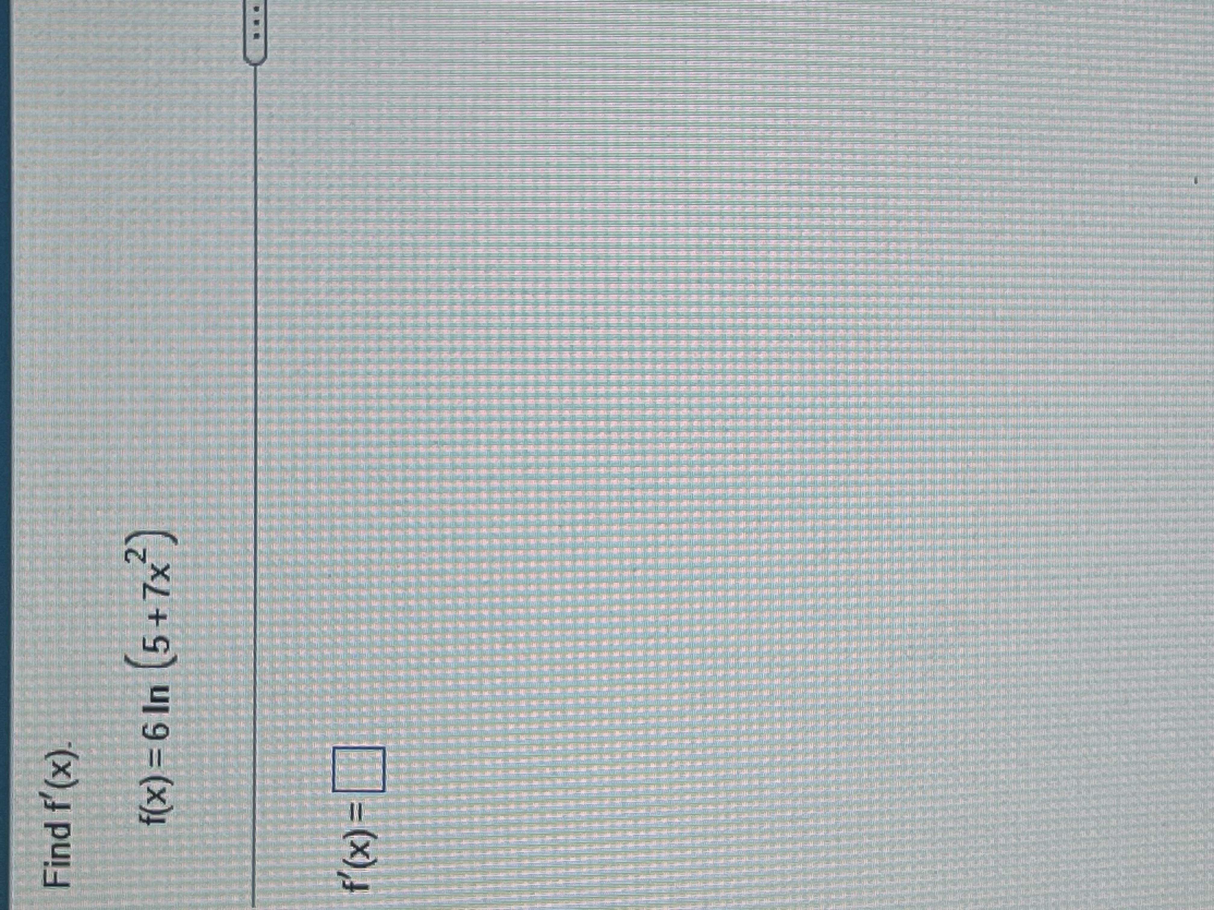 Find f ^ ( ' ) ( x ) f ( x ) = 6 ln ( 5 + 7 x ^ (