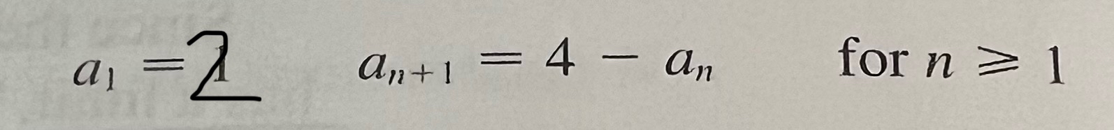 a 1 = 2 , a n + 1 = 4 - a n , for n 1 Is this