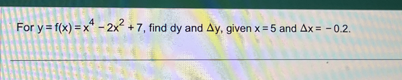 For y = f ( x ) = x 4 - 2 x 2 + 7 , find d y and