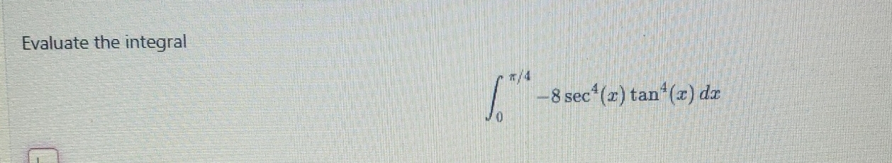 Evaluate the integral 0 4 - 8 s e c 4 ( x ) t a n