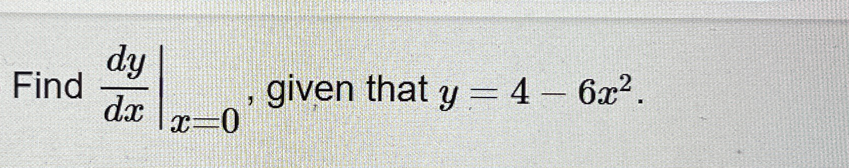 Find d y d x | x | | = 0 , given that y = 4 - 6 x