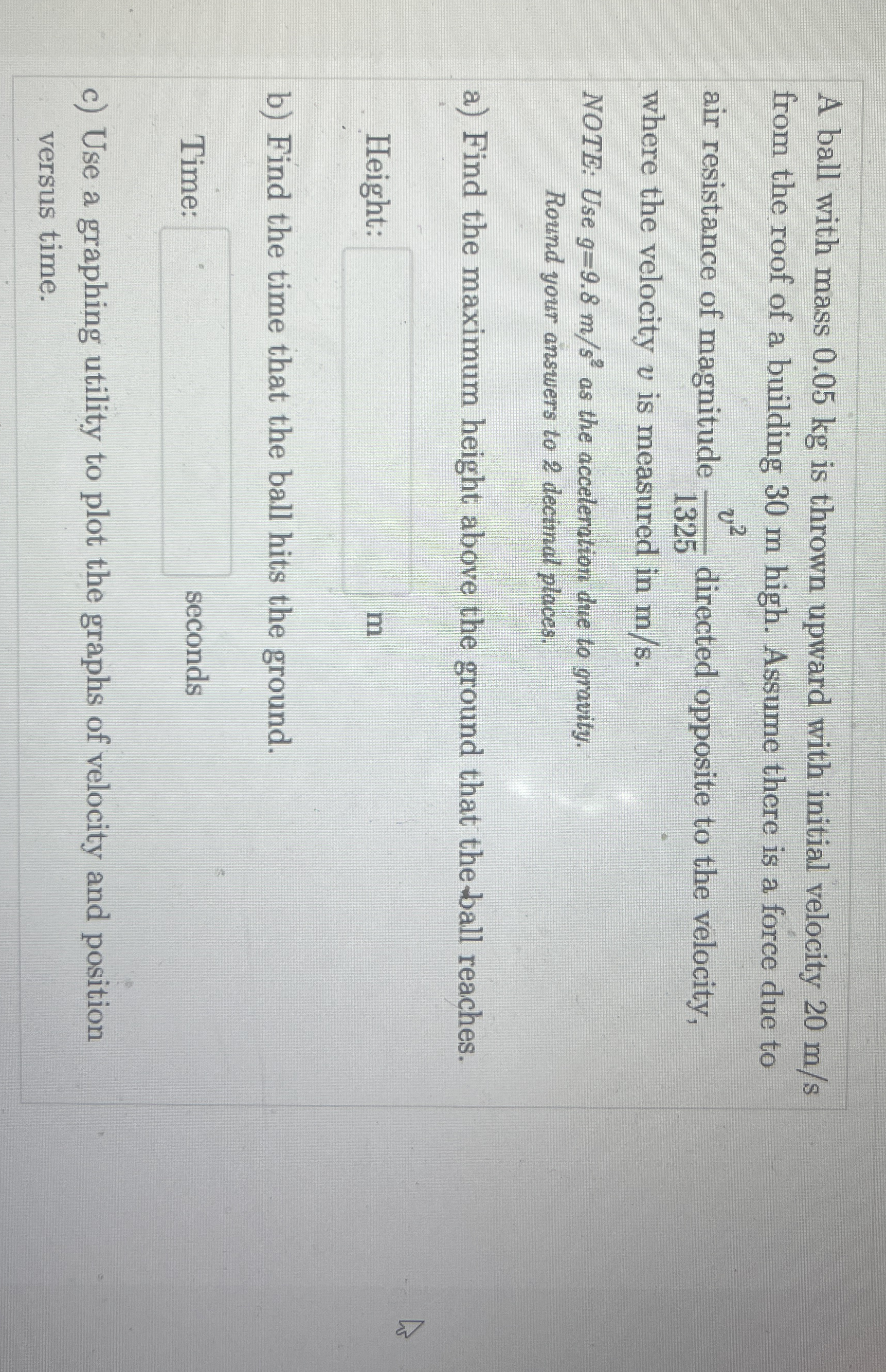 A ball with mass 0 . 0 5 kg is thrown upward with
