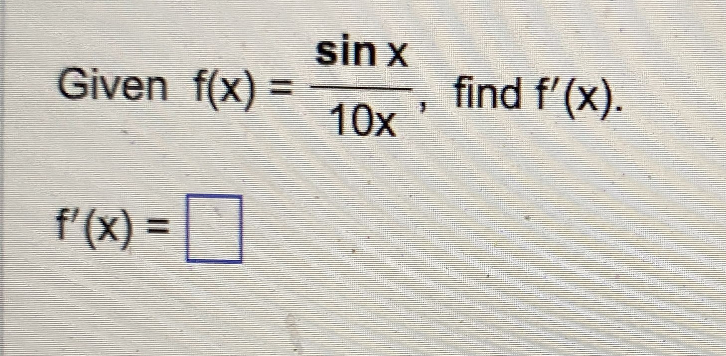 Given f ( x ) = s i n x 1 0 x , find f ' ( x ) f