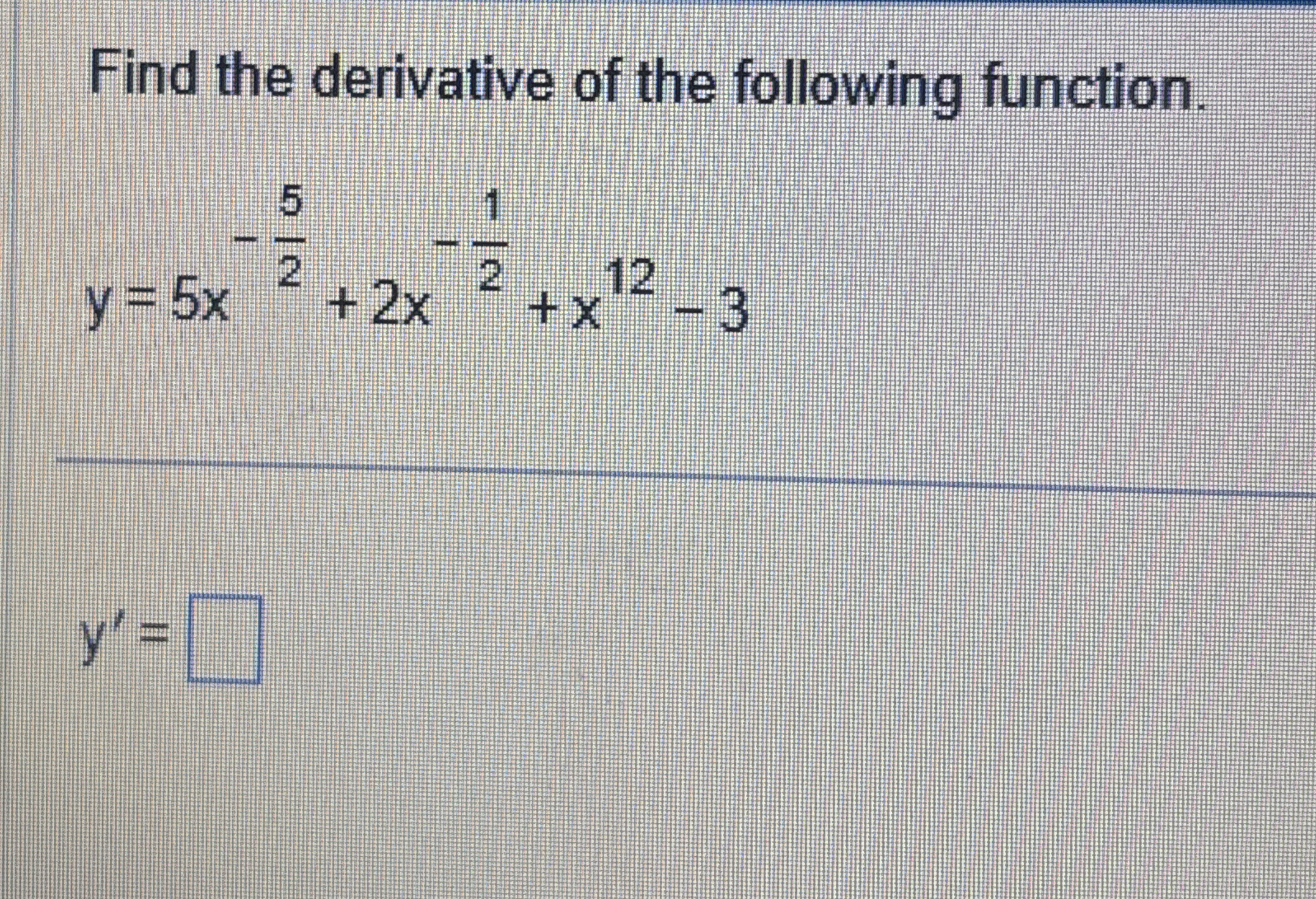 Find the derivative of the following function. y