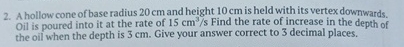 A hollow cone of base radius 2 0 cm and height 1