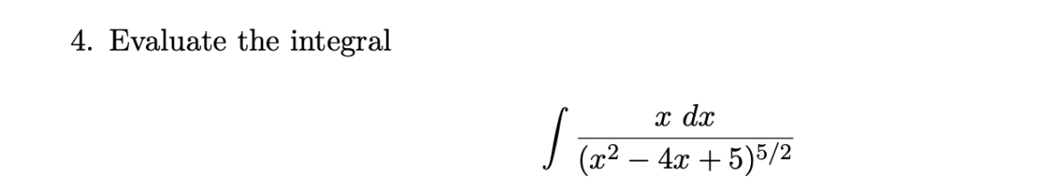 Evaluate the integral x d x ( x 2 - 4 x + 5 ) 5 2