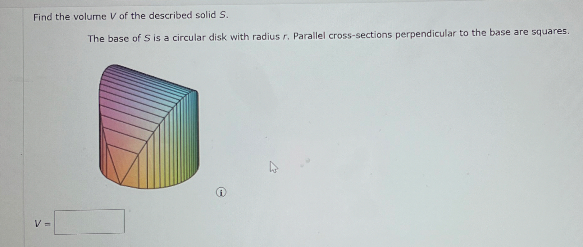 Find the volume V of the described solid S . The