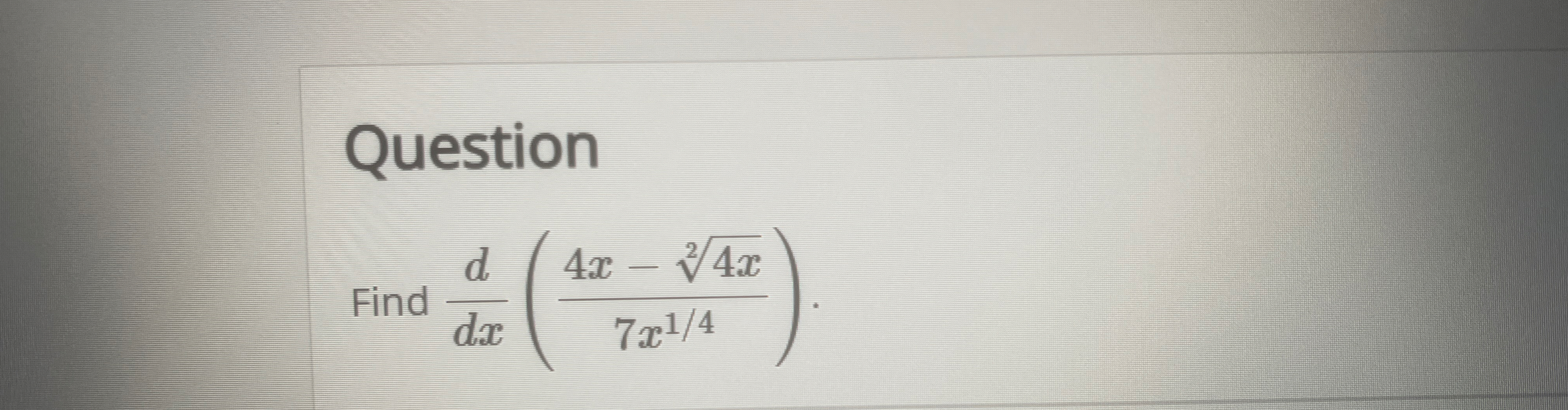 Question Find d d x ( 4 x - 4 x 2 7 x 1 4 )