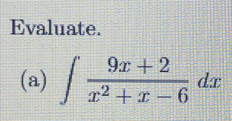 Evaluate. ( a ) 9 x + 2 x 2 + x - 6 d x