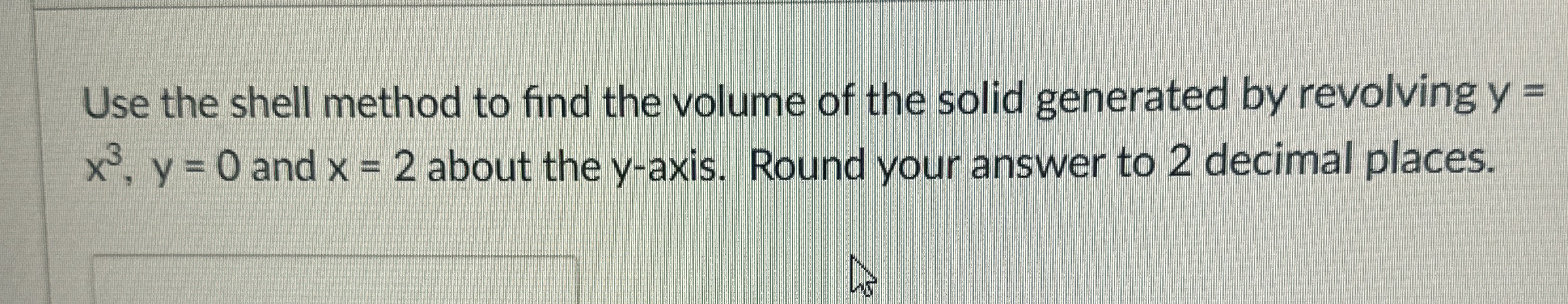 Use the shell method to find the volume of the