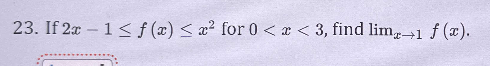If 2 x - 1 f ( x ) x 2 for lim x 1 f ( x ) 0 ,