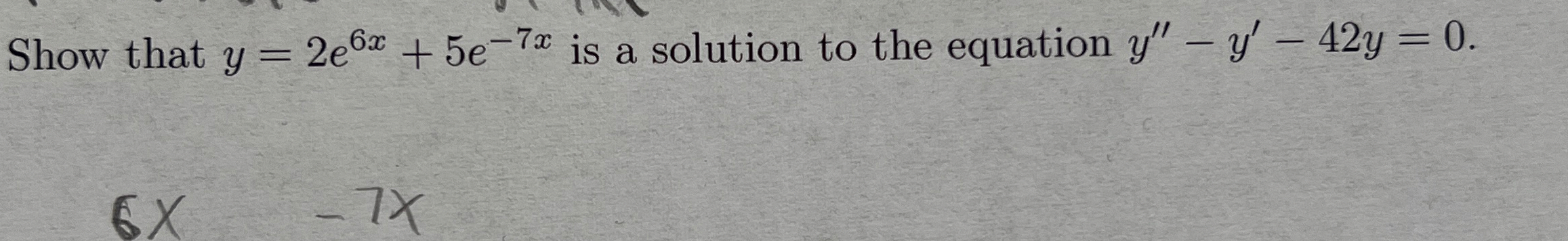 Show that y = 2 e 6 x + 5 e - 7 x is a solution