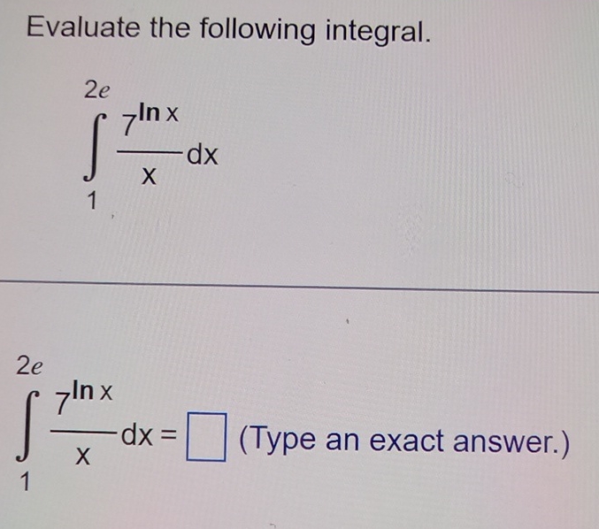 Evaluate the following integral. 1 2 e 7 l n x x