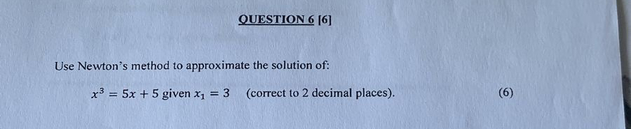 OUESTION 6 [ 6 ] Use Newton's method to
