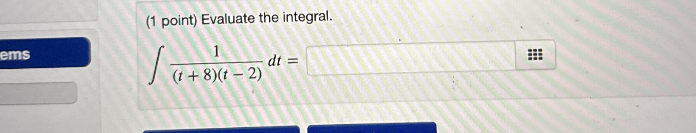 ( 1 point ) Evaluate the integral. 1 ( t + 8 ) (