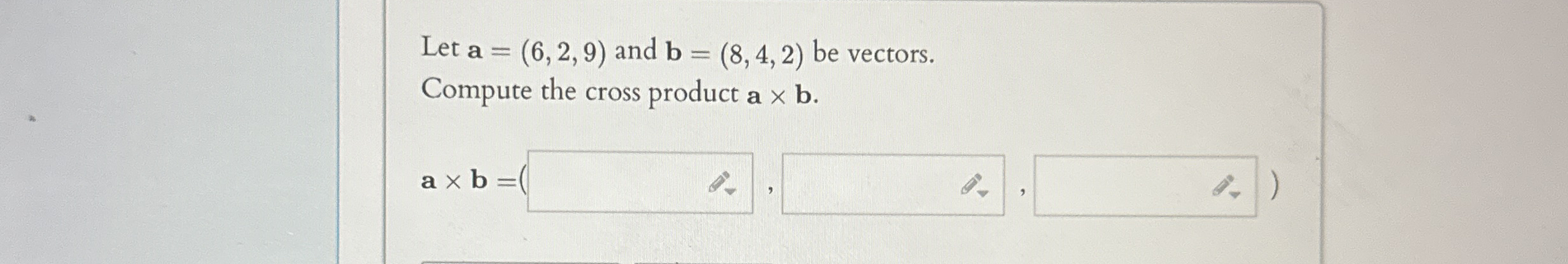 Let a = ( 6 , 2 , 9 ) and b = ( 8 , 4 , 2 ) be