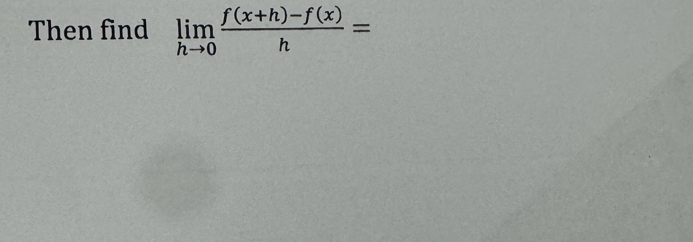 Then find lim h 0 f ( x + h ) - f ( x ) h =