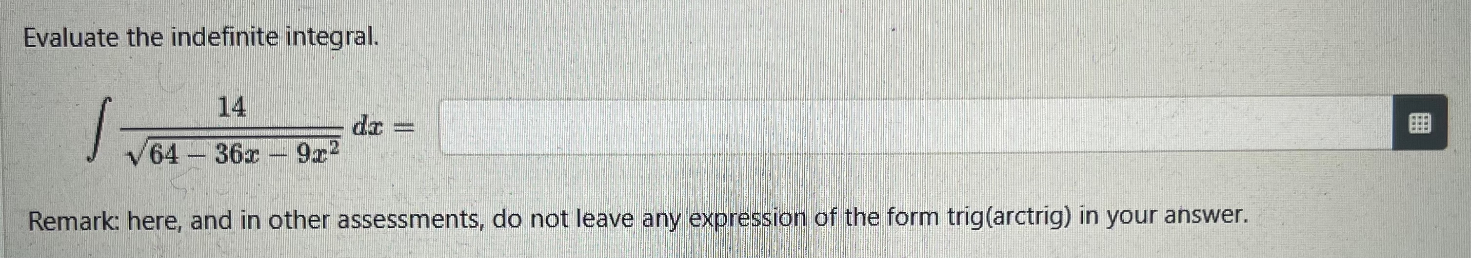 Evaluate the indefinite integral. 1 4 6 4 - 3 6 x