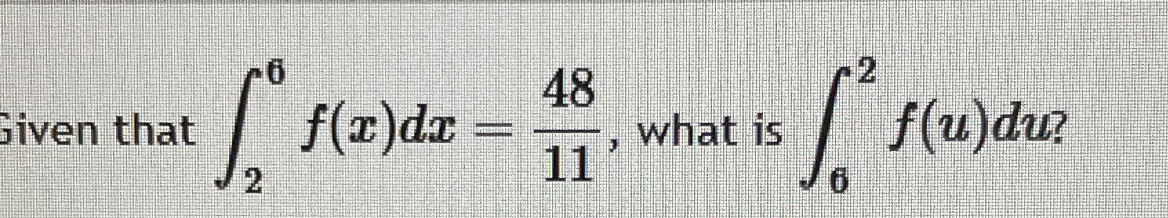 iven that 2 6 f ( x ) d x = 4 8 1 1 , what is 6 2