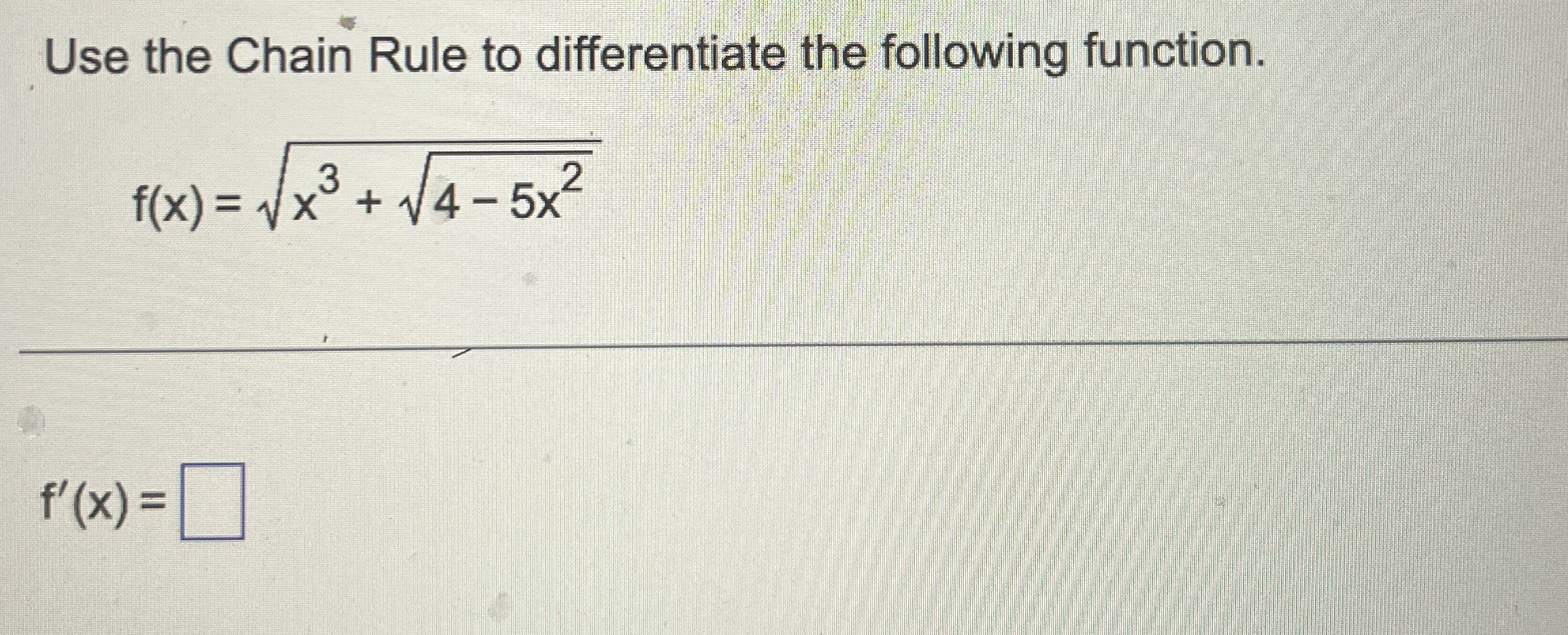 Use the Chain Rule to differentiate the following