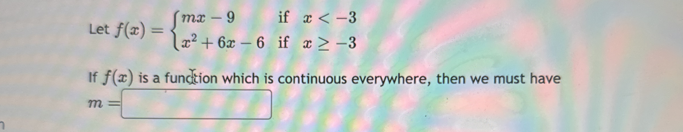 Let f ( x ) = { m x - 9 i f x < - 3 x 2 + 6 x - 6