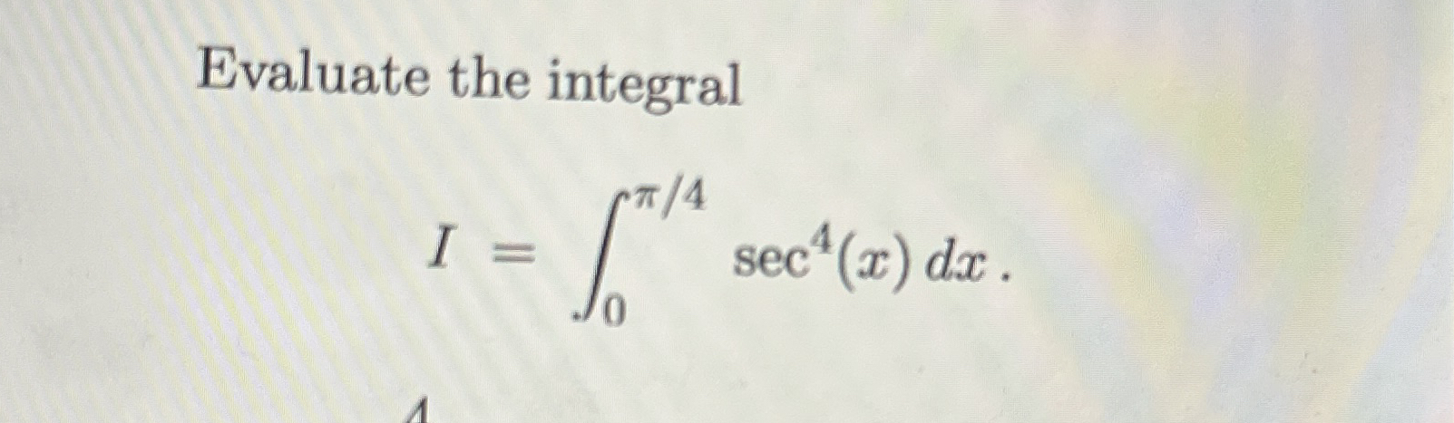 Evaluate the integral I = 0 4 s e c 4 ( x ) d x